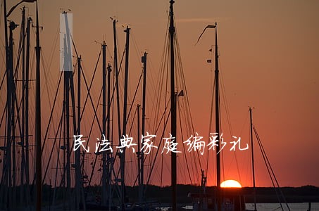 民法典家庭编彩礼 民法典家庭编彩礼