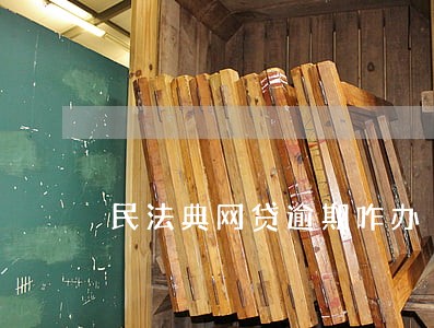 民法典网贷逾期咋办 民法典网贷逾期咋办