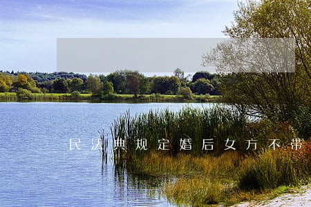 民法典规定婚后女方不带小孩 民法典规定婚后女方不带小孩