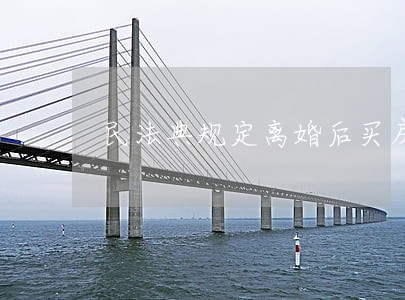 民法典规定离婚后买房算首套吗 民法典规定离婚后买房算首套吗