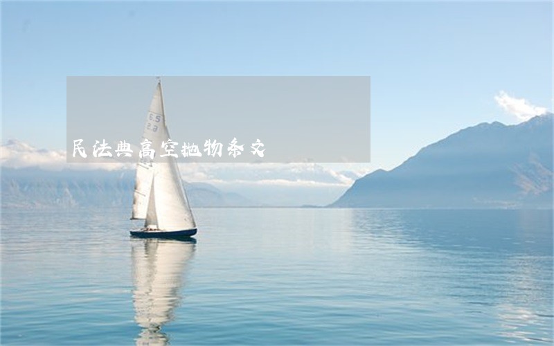 民法典高空抛物条文 民法典高空抛物条文