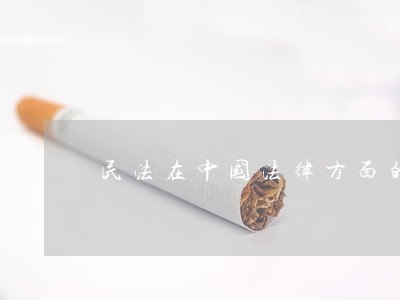 民法在中国法律方面的影响力 民法在中国法律方面的影响力