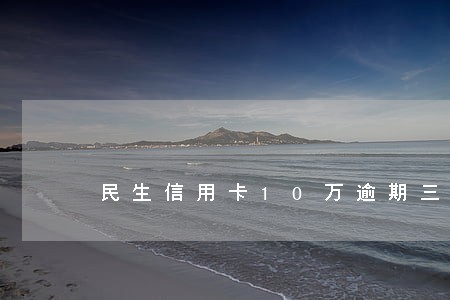 民生信用卡10万逾期三年