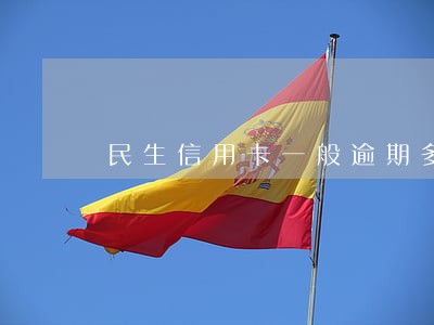 民生信用卡一般逾期多久封卡 民生信用卡一般逾期多久封卡