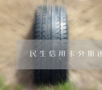 民生信用卡分期还款逾期怎么办 民生信用卡分期还款逾期怎么办