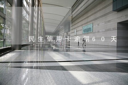 民生信用卡逾期60天 民生信用卡逾期60天