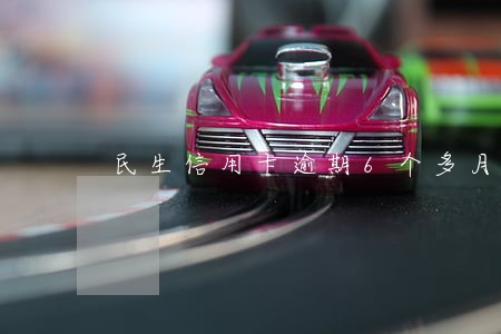 民生信用卡逾期6个多月 民生信用卡逾期6个多月