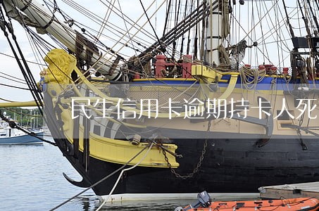 民生信用卡逾期持卡人死亡 民生信用卡逾期持卡人死亡