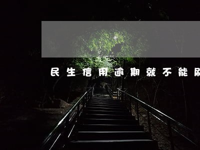 民生信用逾期就不能刷了