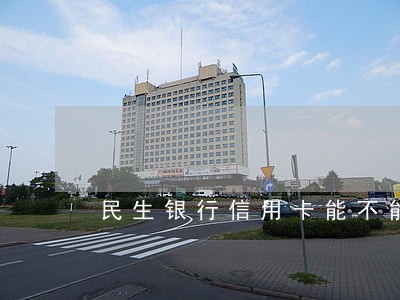 民生银行信用卡能不能逾期 民生银行信用卡能不能逾期