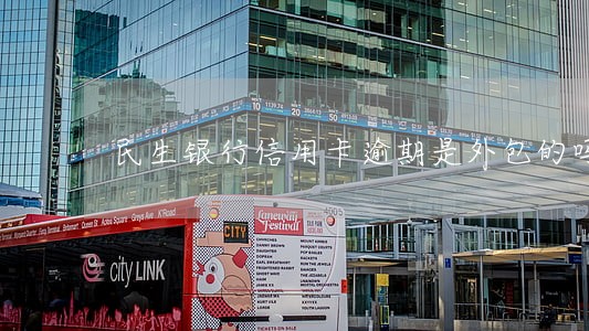 民生银行信用卡逾期是外包的吗 民生银行信用卡逾期是外包的吗