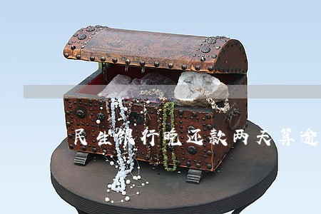民生银行晚还款两天算逾期么 民生银行晚还款两天算逾期么