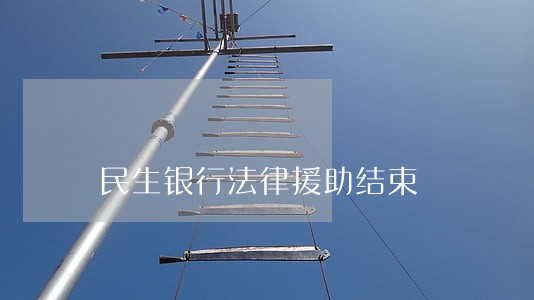 民生银行法律援助结束 民生银行法律援助结束