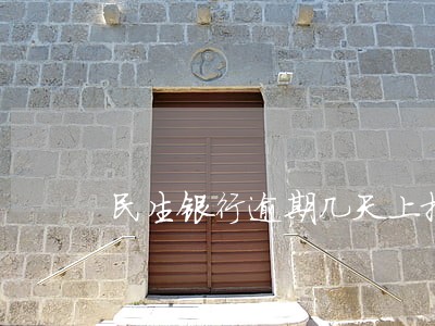 民生银行逾期几天上报征信 民生银行逾期几天上报征信