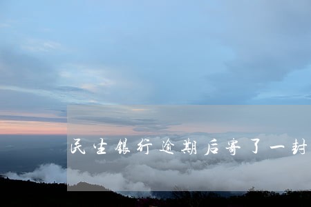 民生银行逾期后寄了一封信过来 民生银行逾期后寄了一封信过来