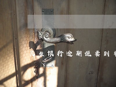 民生银行逾期说要到单位 民生银行逾期说要到单位