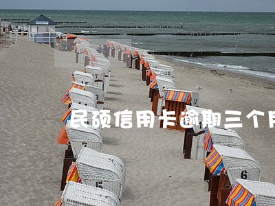 民硕信用卡逾期三个月 民硕信用卡逾期三个月
