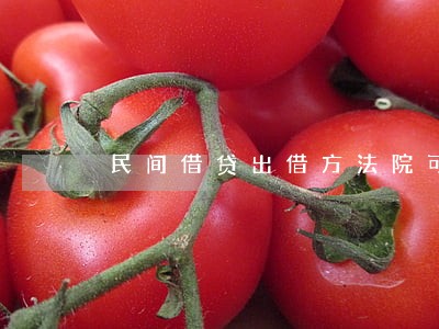 民间借贷出借方法院可否管辖 民间借贷出借方法院可否管辖