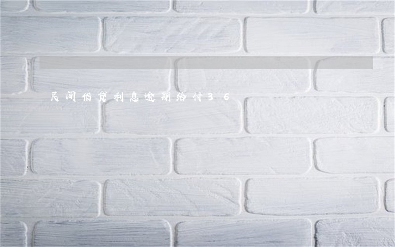 民间借贷利息逾期给付36 民间借贷利息逾期给付36