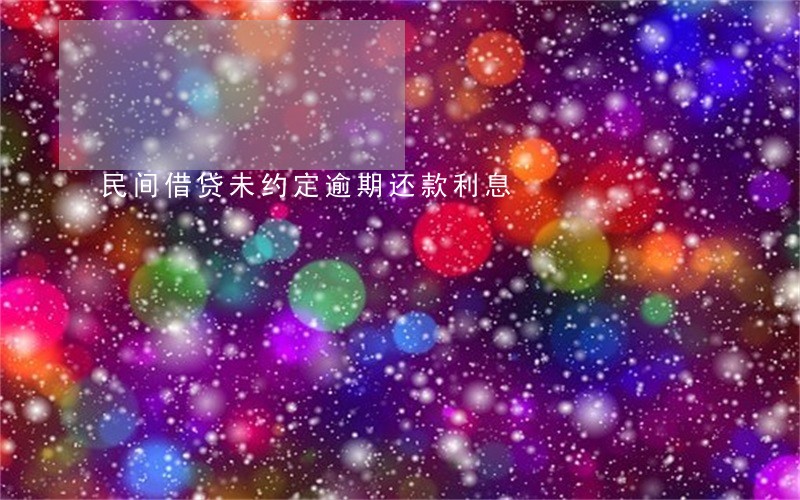 民间借贷未约定逾期还款利息 民间借贷未约定逾期还款利息