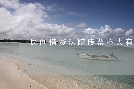 民间借贷法院传票不去有啥后果