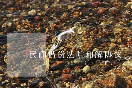 民间借贷法院和解协议 民间借贷法院和解协议