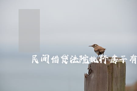 民间借贷法院执行房子有难度吗 民间借贷法院执行房子有难度吗