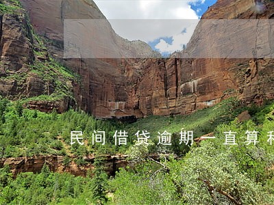 民间借贷逾期一直算利息 民间借贷逾期一直算利息