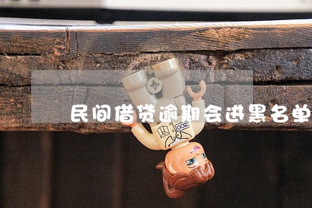 民间借贷逾期会进黑名单 民间借贷逾期会进黑名单