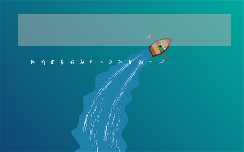 民间借贷逾期可以收取复利吗