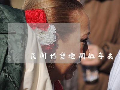 民间借贷逾期把车卖了
