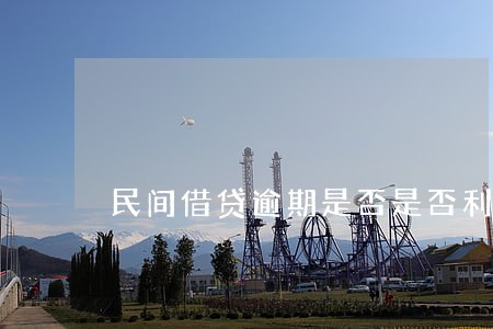 民间借贷逾期是否是否利息