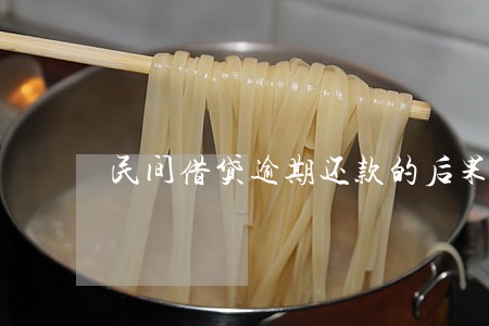 民间借贷逾期还款的后果 民间借贷逾期还款的后果