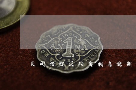 民间借钱没约定利息逾期还款 民间借钱没约定利息逾期还款