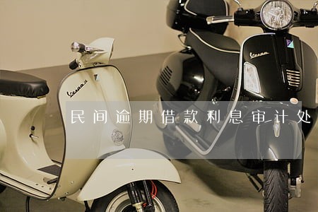 民间逾期借款利息审计处理 民间逾期借款利息审计处理