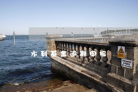 水利基金逾期申报 水利基金逾期申报
