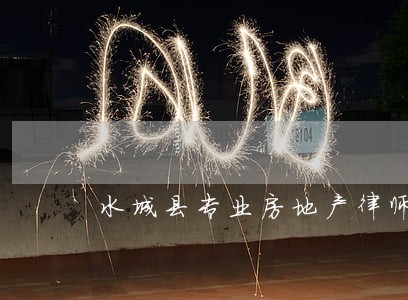 水城县专业房地产律师 水城县专业房地产律师