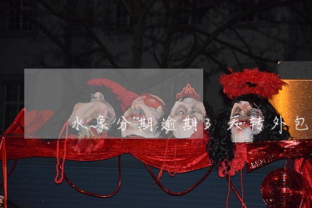 水象分期逾期3天转外包公司 水象分期逾期3天转外包公司