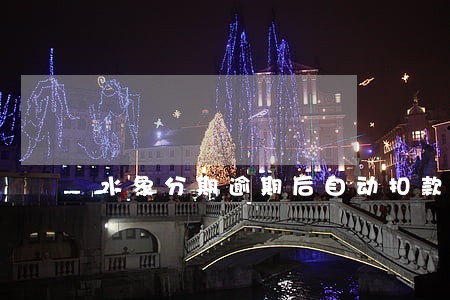 水象分期逾期后自动扣款 水象分期逾期后自动扣款