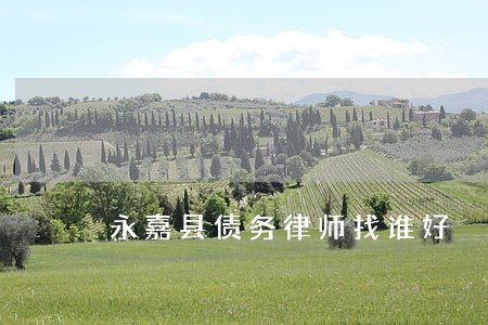 永嘉县债务律师找谁好 永嘉县债务律师找谁好