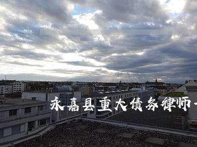 永嘉县重大债务律师一般怎么收费 永嘉县重大债务律师一般怎么收费