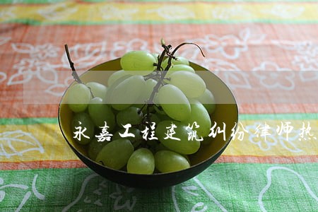 永嘉工程建筑纠纷律师热线 永嘉工程建筑纠纷律师热线
