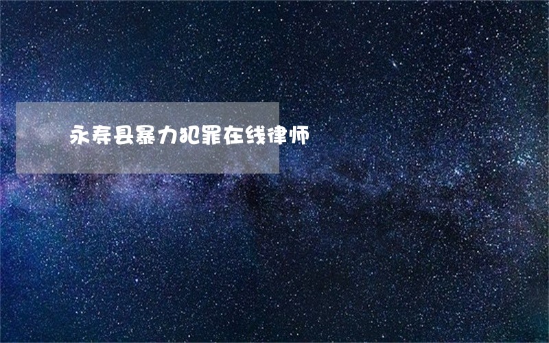 永寿县暴力犯罪在线律师 永寿县暴力犯罪在线律师