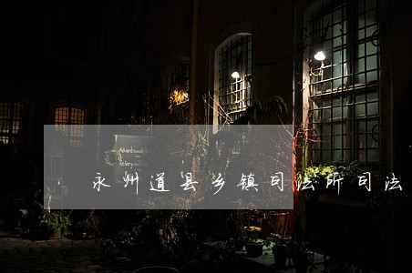 永州道县乡镇司法所司法助理员1 永州道县乡镇司法所司法助理员1