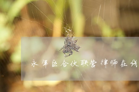 永年区合伙联营律师在线免费咨询 永年区合伙联营律师在线免费咨询