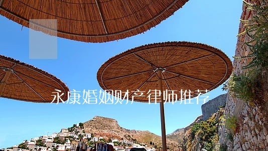 永康婚姻财产律师推荐 永康婚姻财产律师推荐