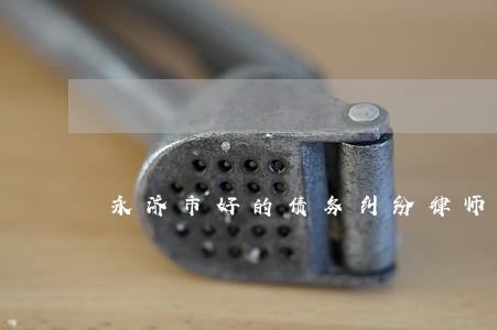 永济市好的债务纠纷律师 永济市好的债务纠纷律师