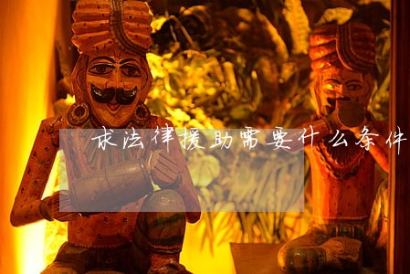 求法律援助需要什么条件 求法律援助需要什么条件