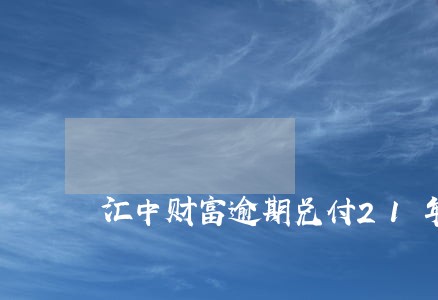 汇中财富逾期兑付21年 汇中财富逾期兑付21年