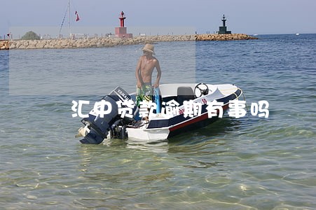 汇中贷款逾期有事吗 汇中贷款逾期有事吗